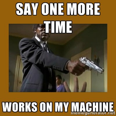 say one more time works on my machine